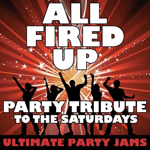 All Fired Up (Party Tribute to The Saturdays)