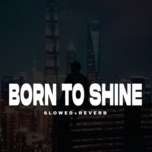 Born To Shine - Slowed+Reverb