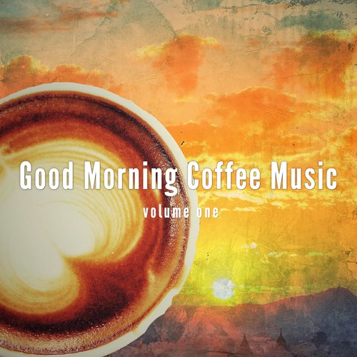 Good Morning Coffee Music, Vol. 1 (Finest Good Morning Jazz & Lounge Vibes)
