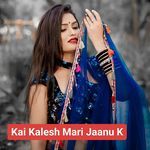 Kai Kalesh Mari Jaanu K