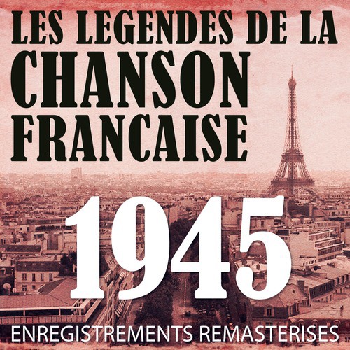 Année 1945 - Les Légendes De La Chanson Française (French Music Legends Of The 40's)