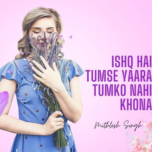ISHQ HAI  TUMSE YAARA TUMKO NAHI KHONA