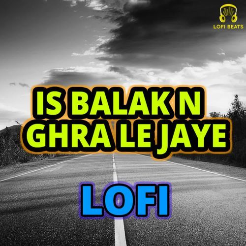 Is Balak n Ghra le Jaye LoFi