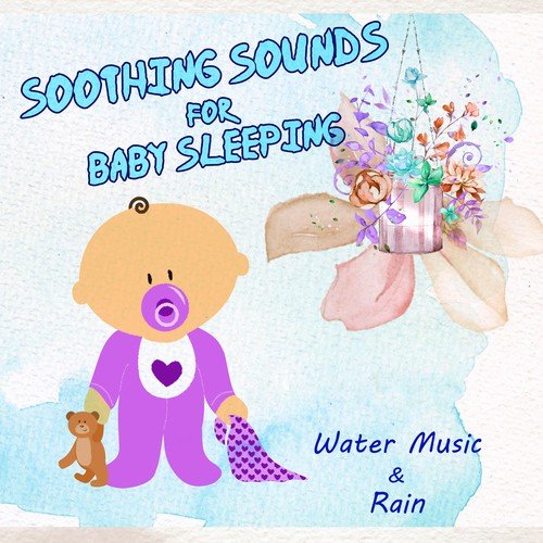 Soothing Sounds for Baby Sleeping: Water Music & Rain – Relaxing Music and Sleep Aid for Newborn, Toddlers & Childrens