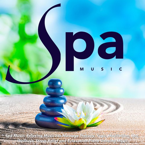 Spa Music: Relaxing Music for Massage Therapy, Yoga, Meditation, Spa, Wellness, Stress Relief and Relaxation Piano Sleeping Music