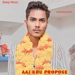 Aaj Kru Propose