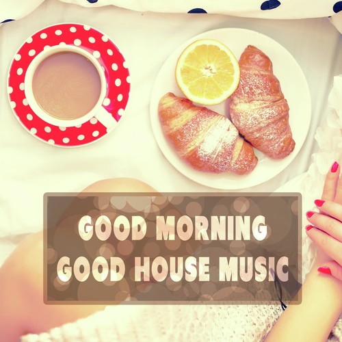 Good Morning Good House Music