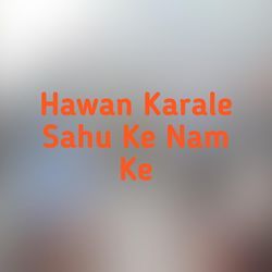 Hawan Karale Sahu Ke Nam Ke-R1kOWSdXeUE