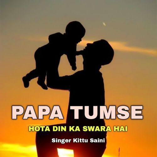 Papa Tumse Hota Din Ka Swara Hai