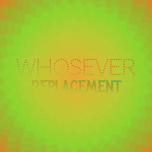 Whosever Replacement