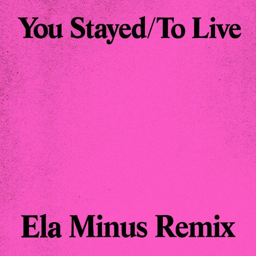 You Stayed / To Live (Ela Minus Remix)_poster_image