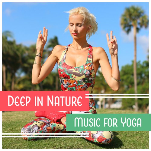 Deep in Nature - Music for Yoga, Stretch, Concentration, Calm Breathing