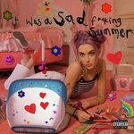 It Was A Sad Fucking Summer
