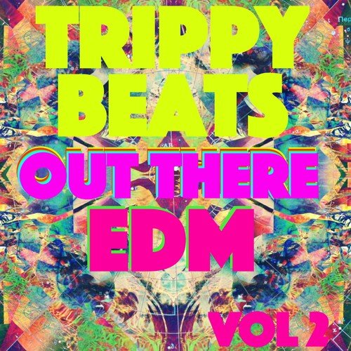Trippy Beats - Out There EDM, Vol. 2