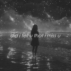 did i tell u that i miss u