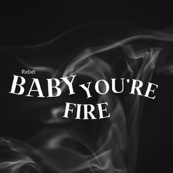 Baby Youre Fire-Bg4beyxkdQE