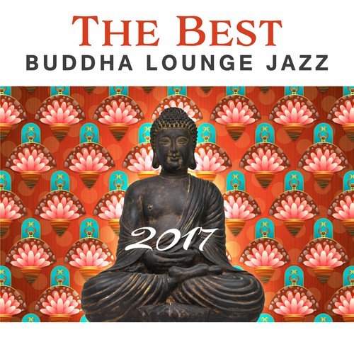 The Best Buddha Lounge Jazz 2017: Relaxing Instrumental Songs Collection, Sexy Saxophone, Acoustic Guitar, Smooth Piano Bar, Spanish Background Music