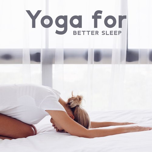 Yoga for Better Sleep: Music That Will Fall Asleep Faster, Sleep Longer and Wake Up Less often during the Night