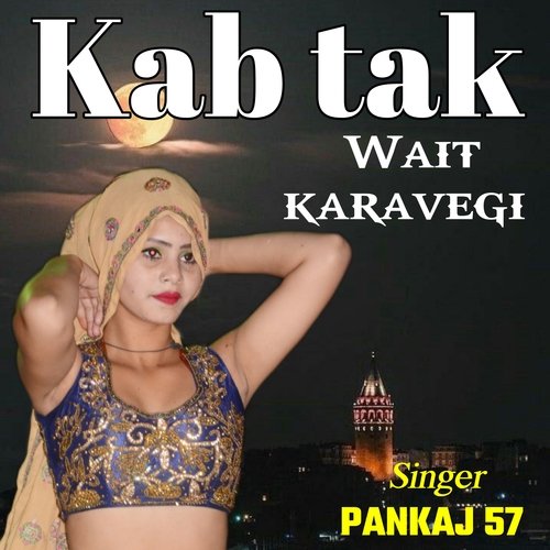 kab tak wait karavegi