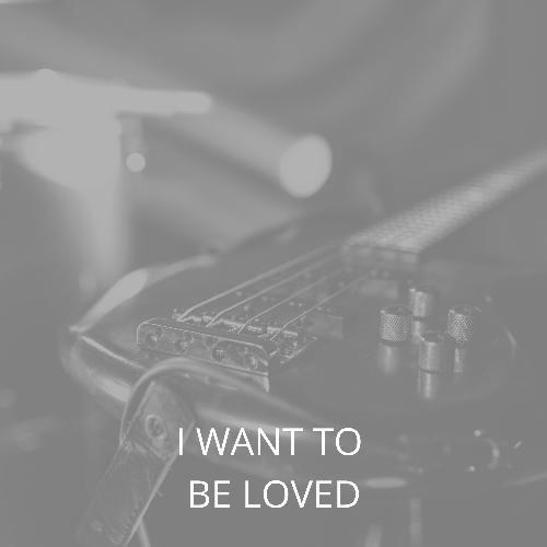 I Want to Be Loved