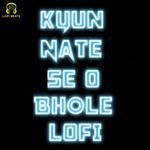 Kyun Nate Se O Bhole LoFi