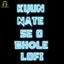 Kyun Nate Se O Bhole LoFi