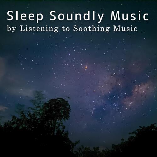 Sleep Soundly Music by Listening to Soothing Music