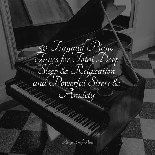 25 Tranquil Piano Tunes for Total Deep Sleep & Relaxation and Powerful Stress & Anxiety