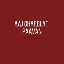 Aaj Gharri Ati Paavan