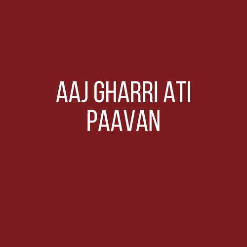 Aaj Gharri Ati Paavan