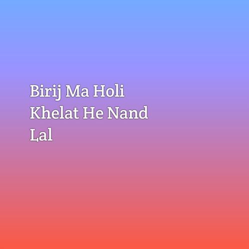 Birij Ma Holi Khelat He Nand Lal