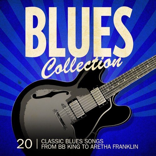 Blues Collection (20 classic blues songs from BB King to Aretha Franklin)
