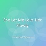 She Let Me Love Her Slowly