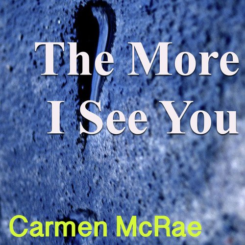 The More I See You