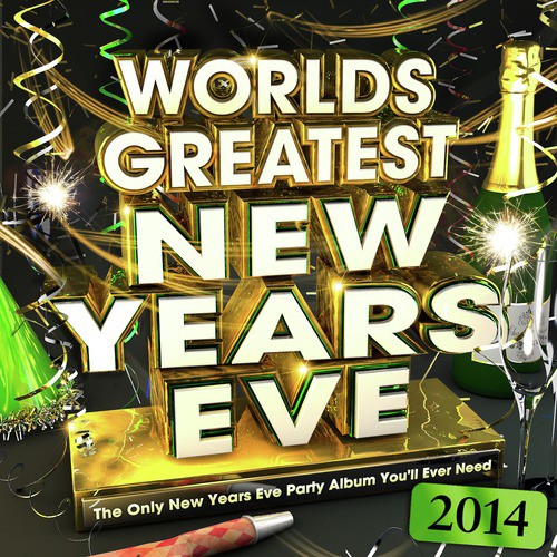 World's Greatest New Year's Eve 2014 - The Only New Years Eve Party Album You'll Ever Need