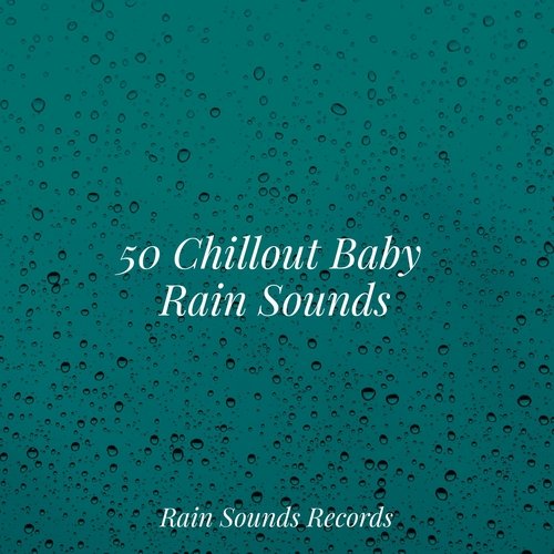 50 Chillout Baby Rain Sounds