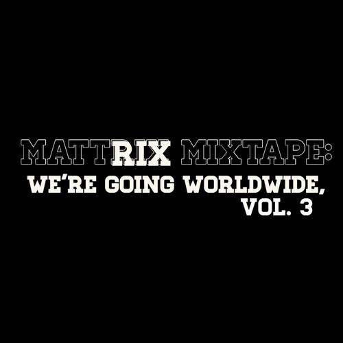 Mattrix Mixtape: We're Going Worldwide, Vol. 3