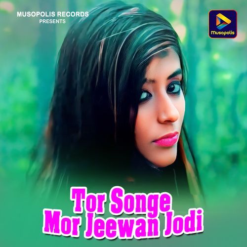 Tor Songe Mor Jeewan Jodi