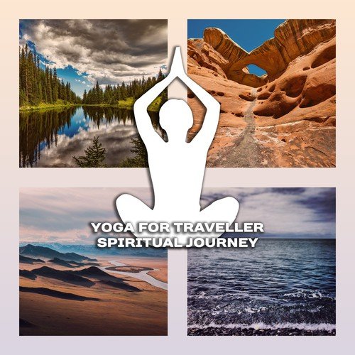 Yoga for Traveller: Spiritual Journey – The Best Music for Meditation & Yoga, Healing Sounds of Nature, Enlightenment Path