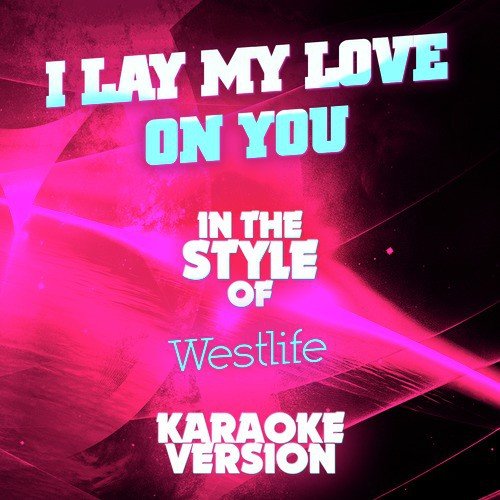 I Lay My Love on You (In the Style of Westlife) [Karaoke Version] cover art