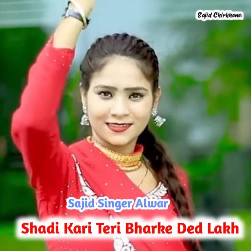 Shadi Kari Teri Bharke Ded Lakh