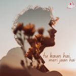Tu Kaun Hai Meri Jaan Hai