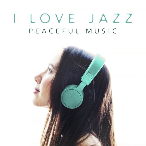 I Love Jazz (Peaceful Music, Sexy Date, Jazz Lounge, Gentle Music)