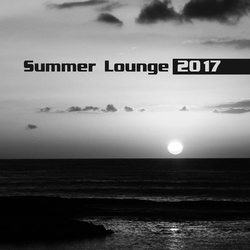 Summer Lounge 2017 – Relaxing Chill Out 2017, Ultimate Hits, Deep Chill