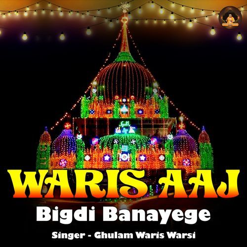 Waris Aaj Bigdi Banayege