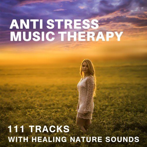 Anti Stress Music Therapy: 111 Tracks with Healing Nature Sounds, Just To Calm Down, Relaxing Music for Yoga, Reiki, Spa, Massage & Meditation Mantras