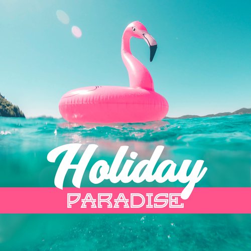 Holiday Paradise – Hot Summer, Beach Chill Out, Colorful Drinks, Ibiza Summertime, Relax