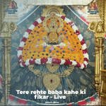 Tere rehte baba kahe ki fikar - Live