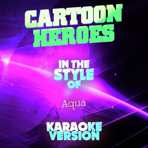 Cartoon Heroes (In the Style of Aqua) [Karaoke Version]