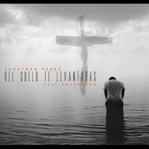 Del Suelo Te Levantaras (feat. Louis Fosforito Garcia)
